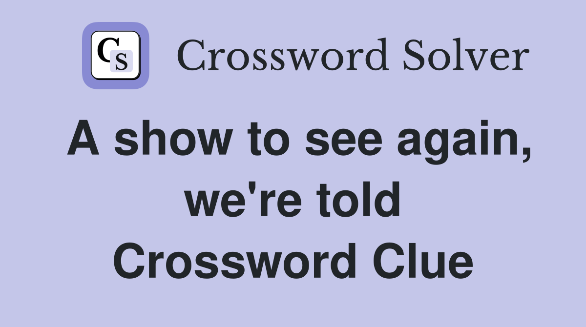 A show to see again, we're told Crossword Clue