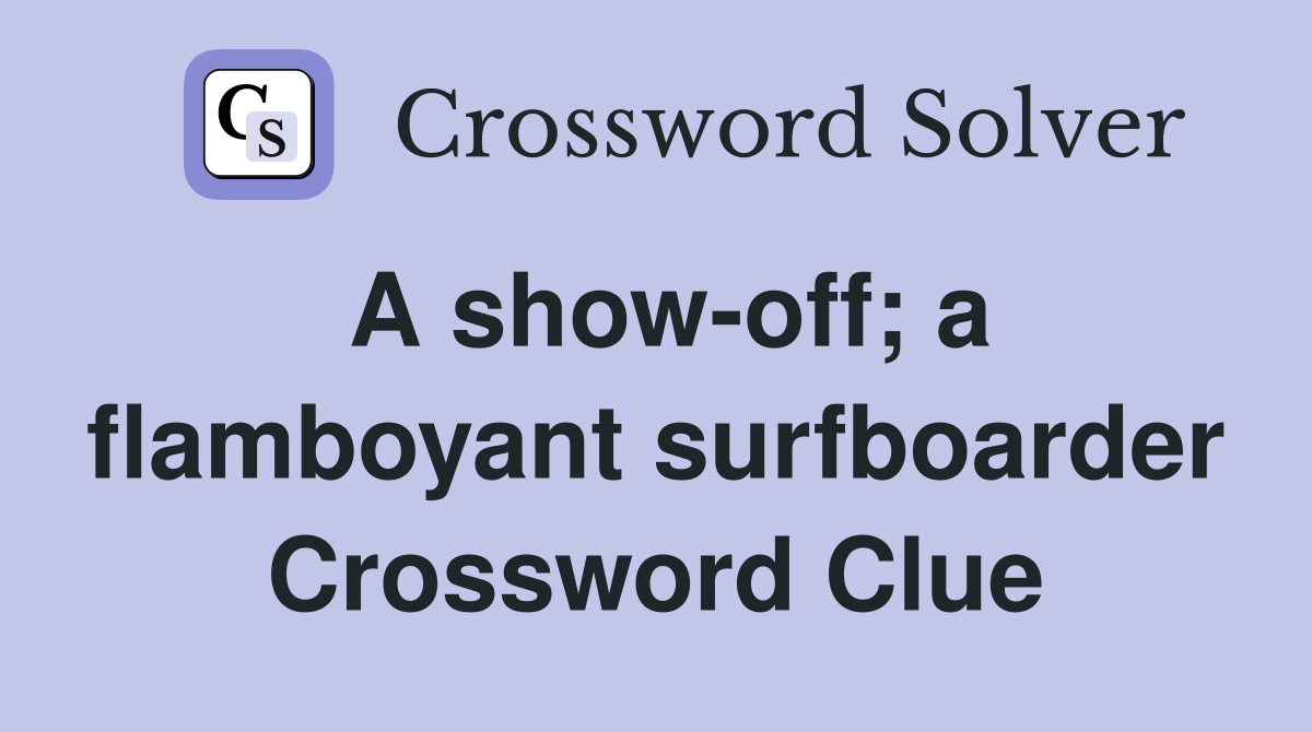 A show-off; a flamboyant surfboarder Crossword Clue