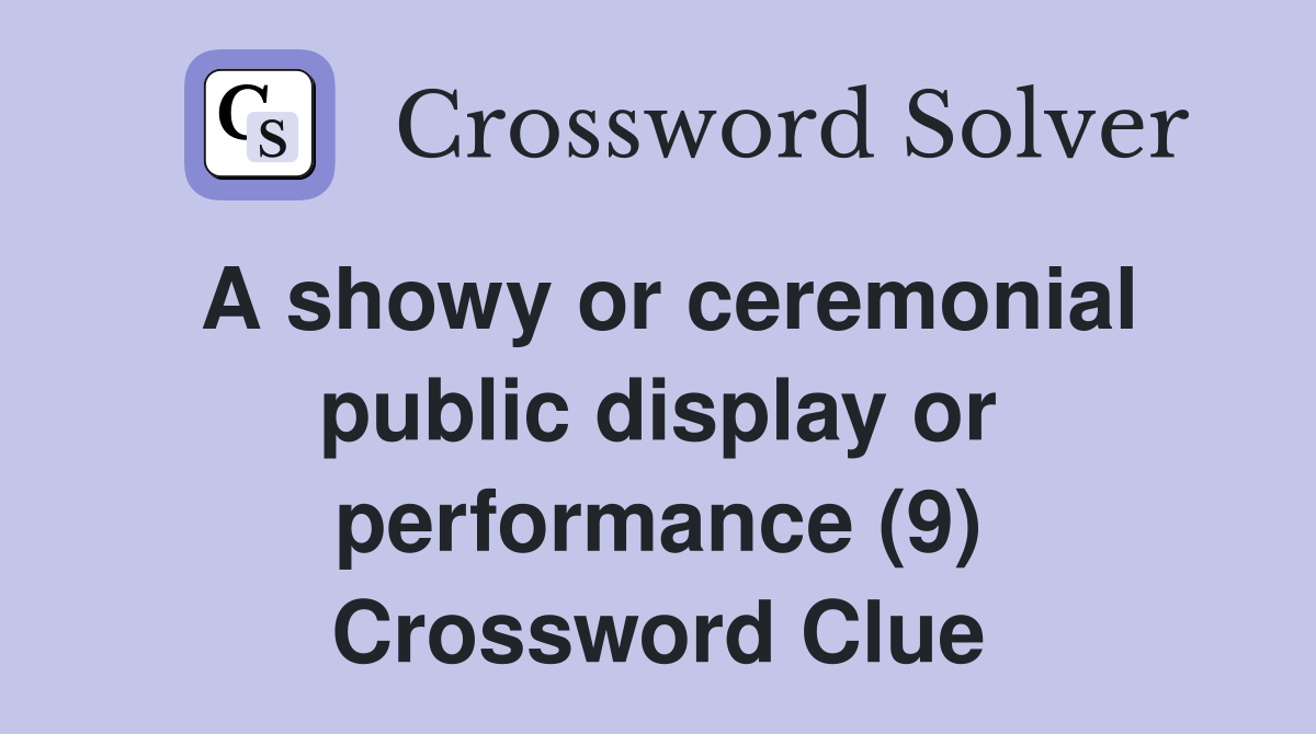 A showy or ceremonial public display or performance (9) Crossword Clue