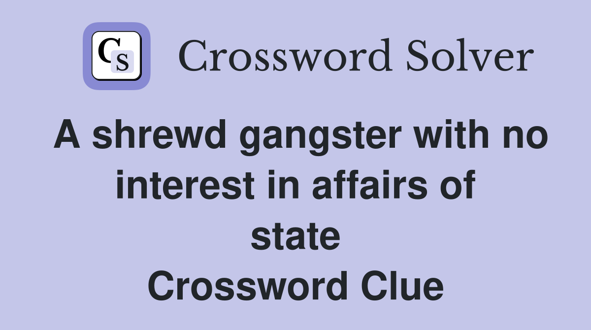 A shrewd gangster with no interest in affairs of state Crossword Clue