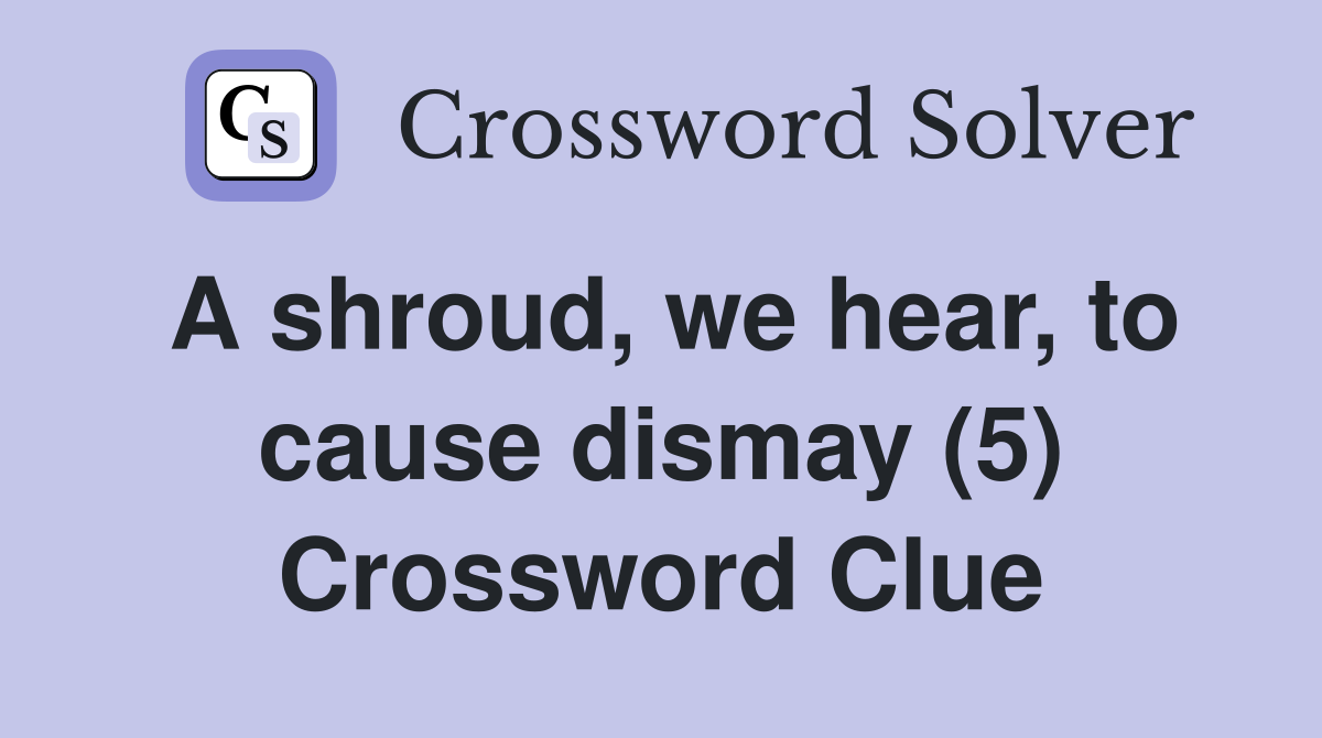 A shroud, we hear, to cause dismay (5) Crossword Clue