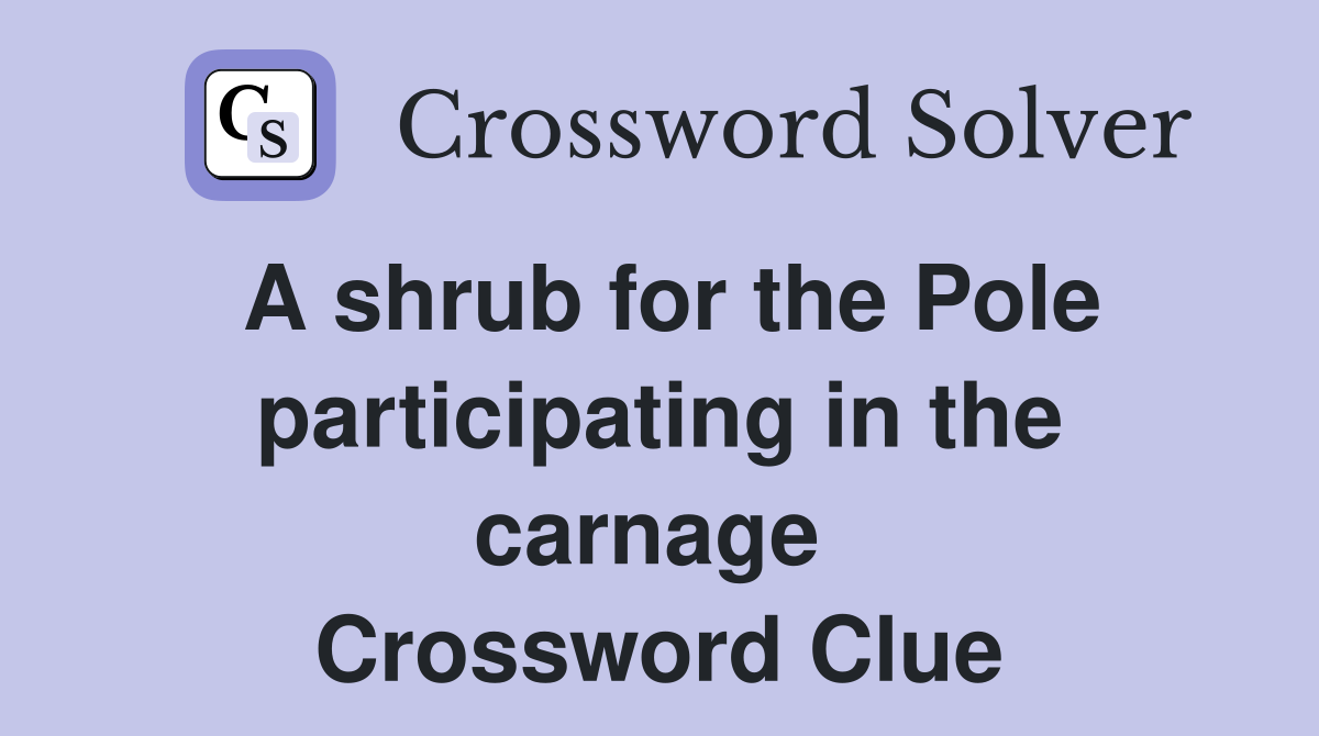 A shrub for the Pole participating in the carnage  Crossword Clue