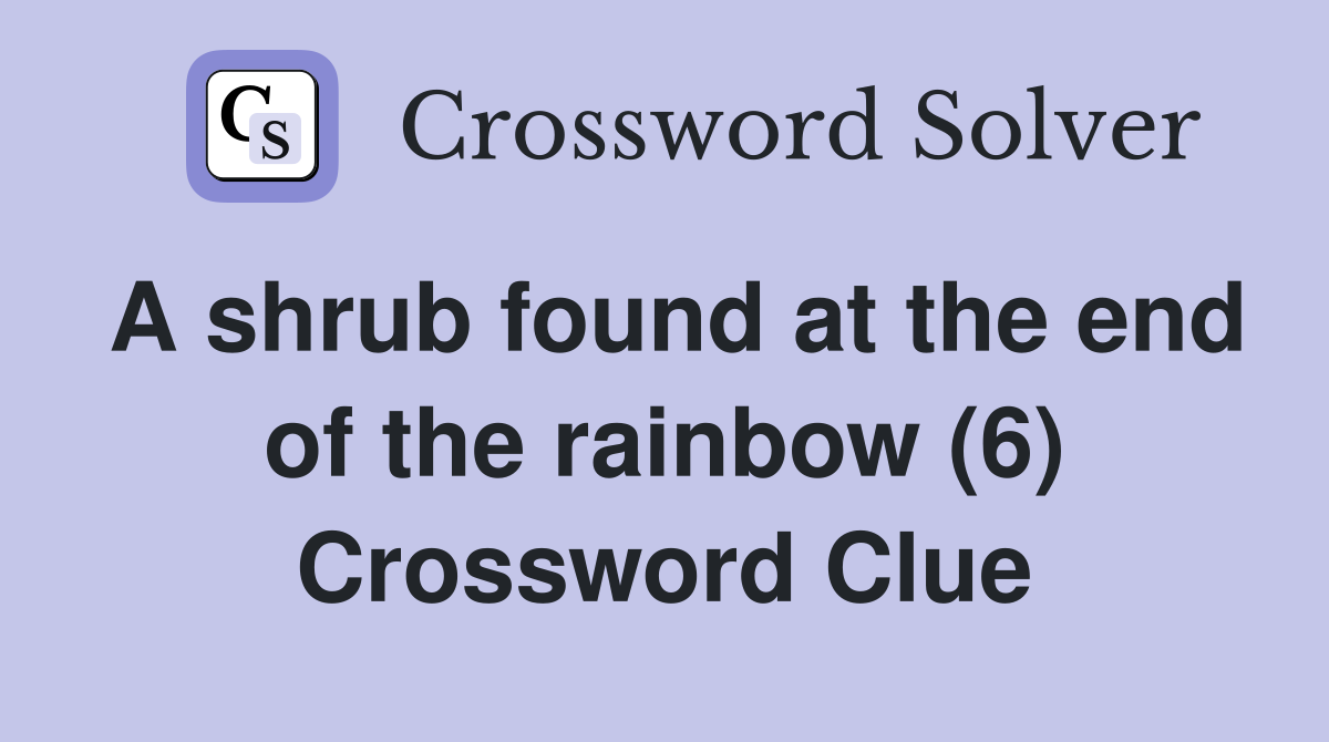 A shrub found at the end of the rainbow (6) Crossword Clue