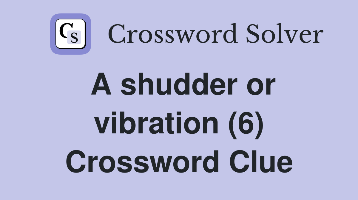 A shudder or vibration (6) Crossword Clue