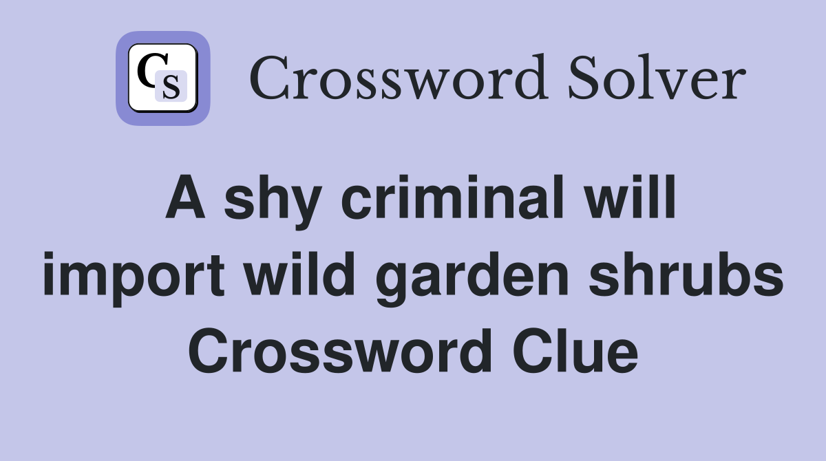 A shy criminal will import wild garden shrubs Crossword Clue