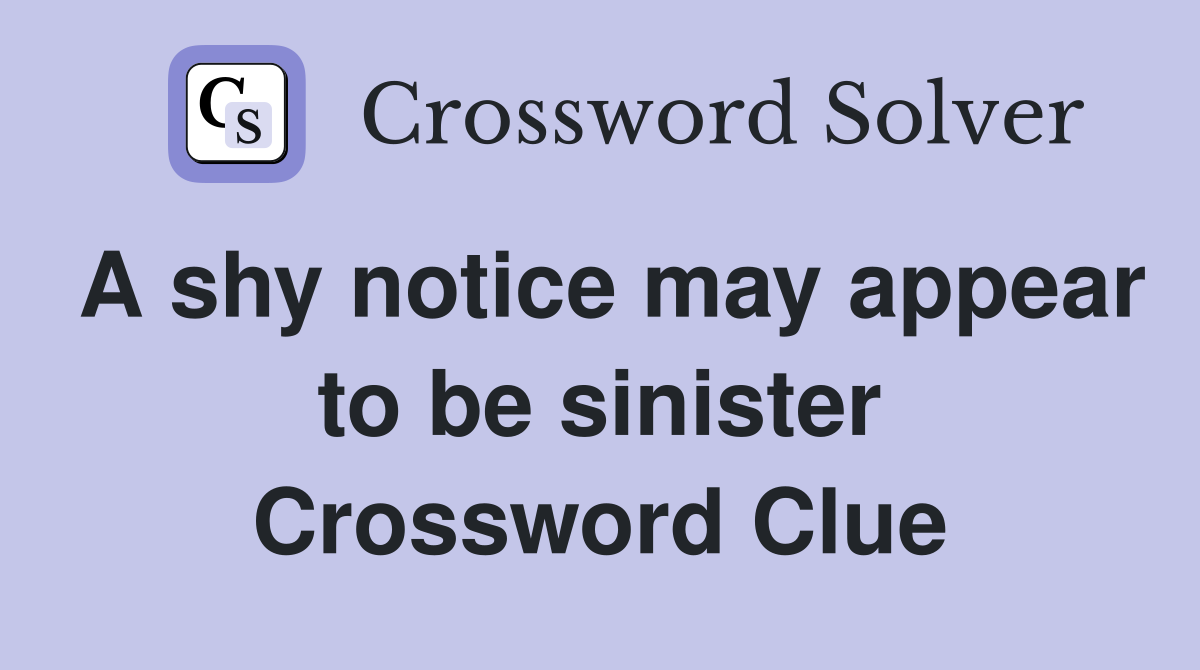 A shy notice may appear to be sinister Crossword Clue