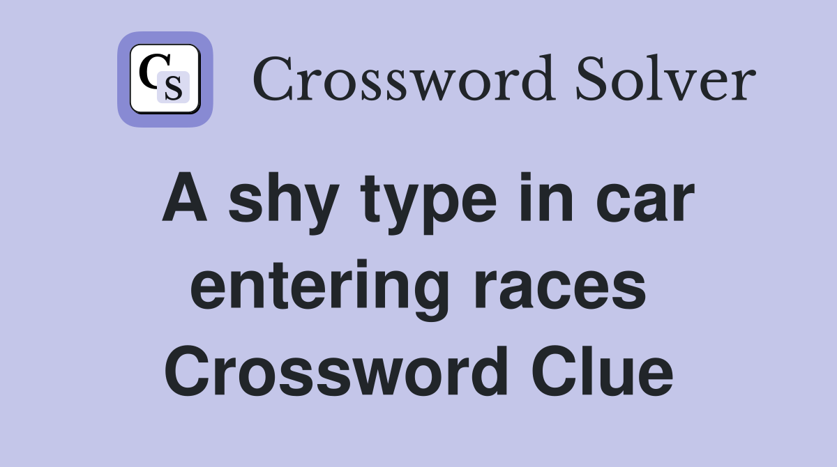 A shy type in car entering races Crossword Clue