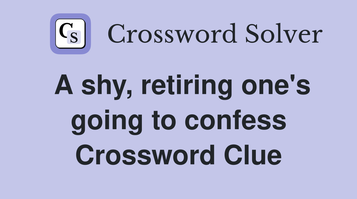 A shy, retiring one's going to confess Crossword Clue