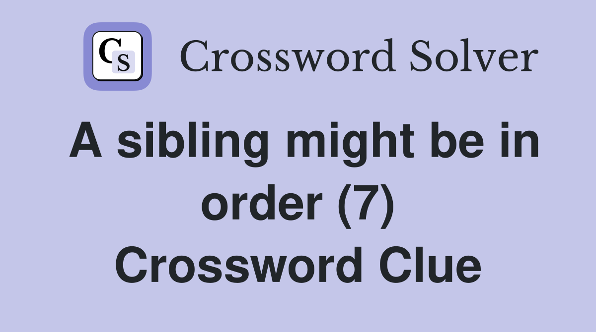 A sibling might be in order (7) Crossword Clue