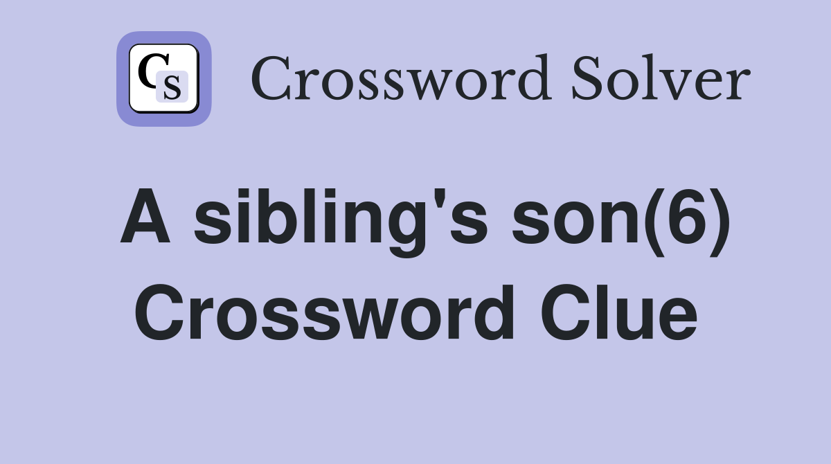 A sibling's son(6) Crossword Clue