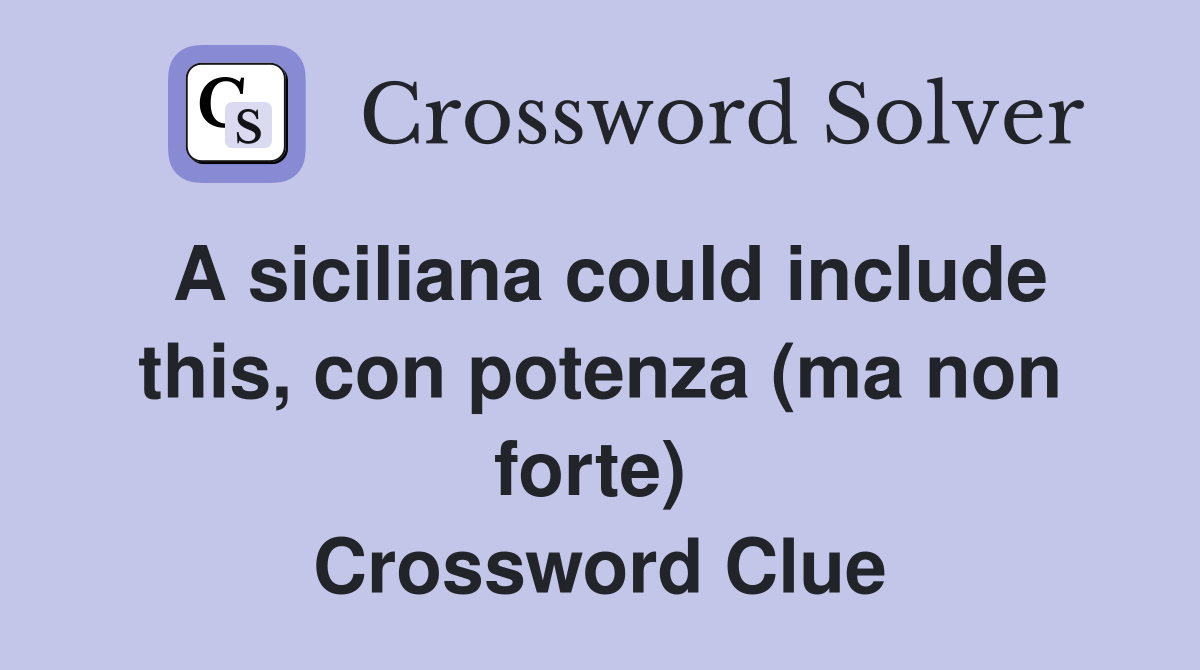 A siciliana could include this, con potenza (ma non forte)  Crossword Clue
