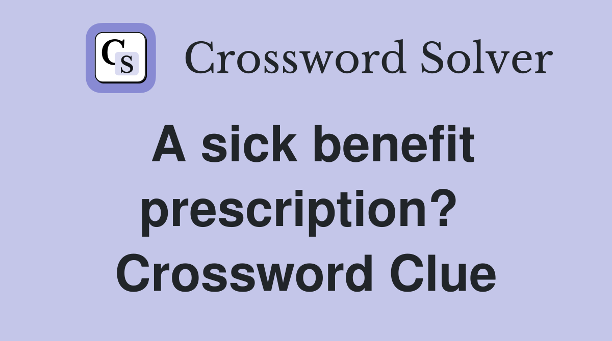 A sick benefit prescription?  Crossword Clue