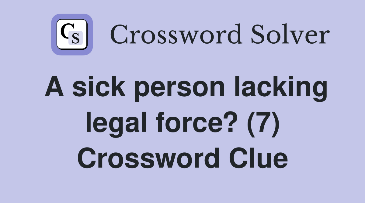 A sick person lacking legal force? (7) Crossword Clue