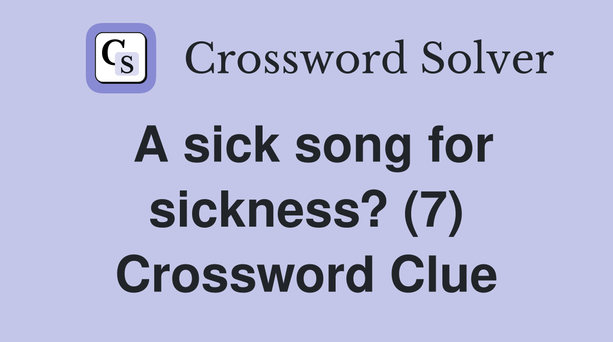A sick song for sickness? (7) Crossword Clue