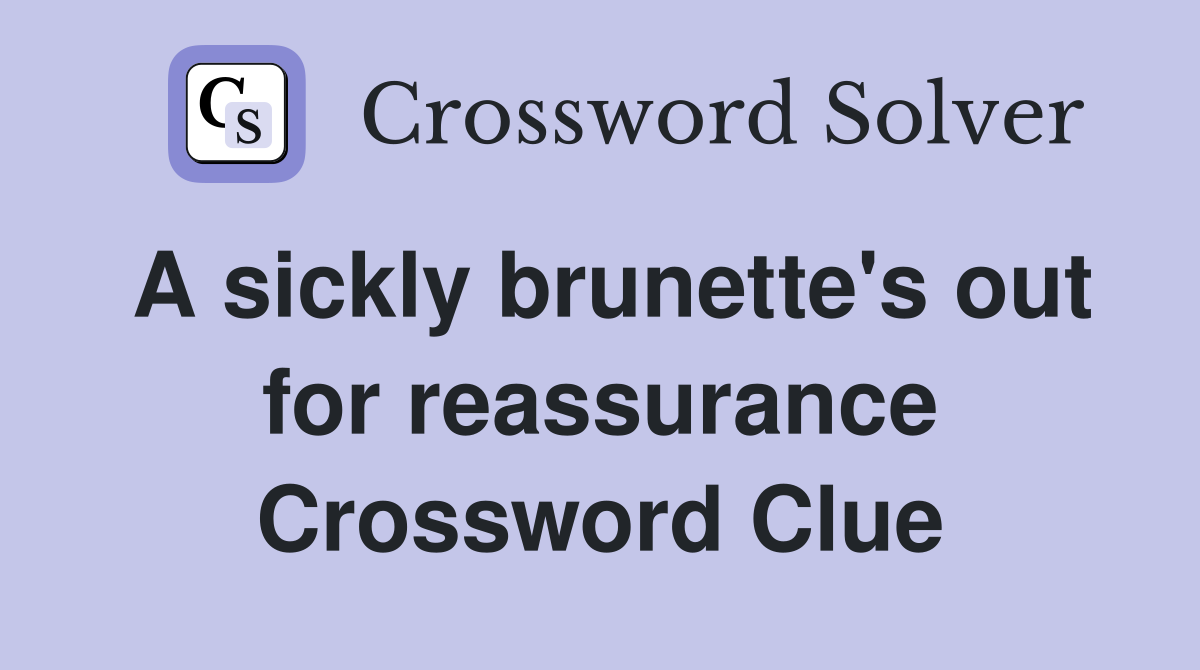 A sickly brunette's out for reassurance Crossword Clue