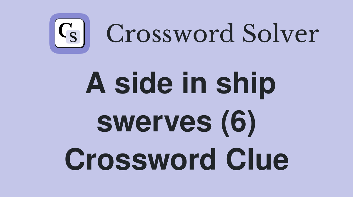 A side in ship swerves (6) Crossword Clue