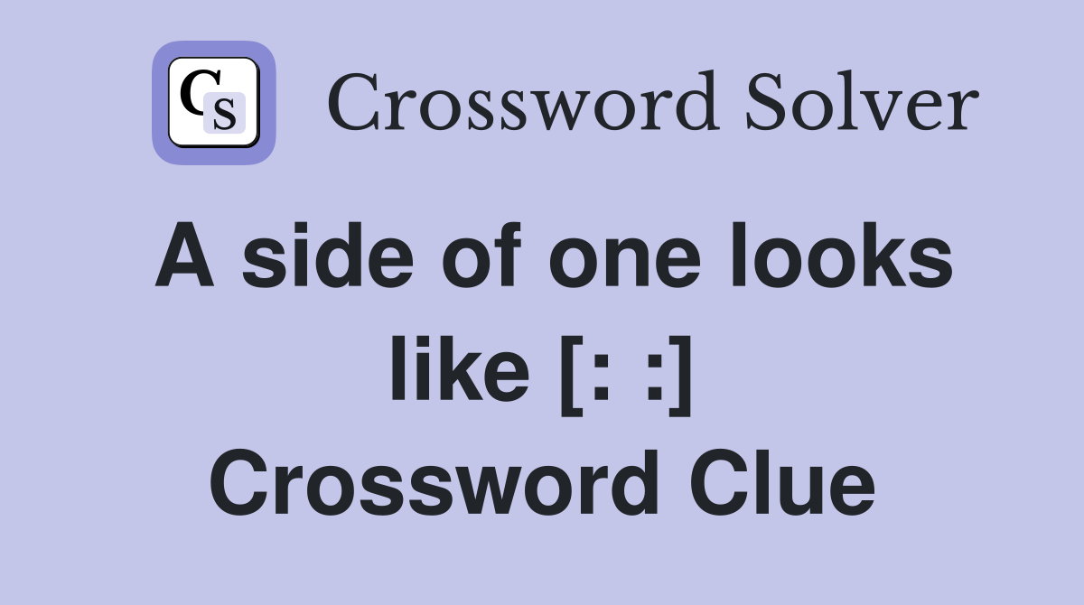 A side of one looks like [: :] Crossword Clue