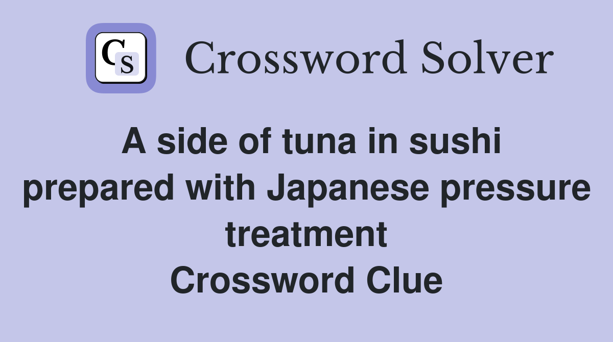 A side of tuna in sushi prepared with Japanese pressure treatment Crossword Clue