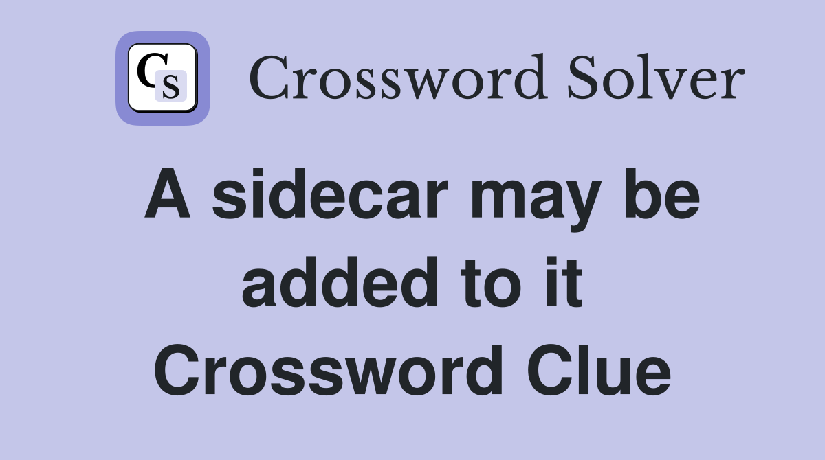 A sidecar may be added to it Crossword Clue