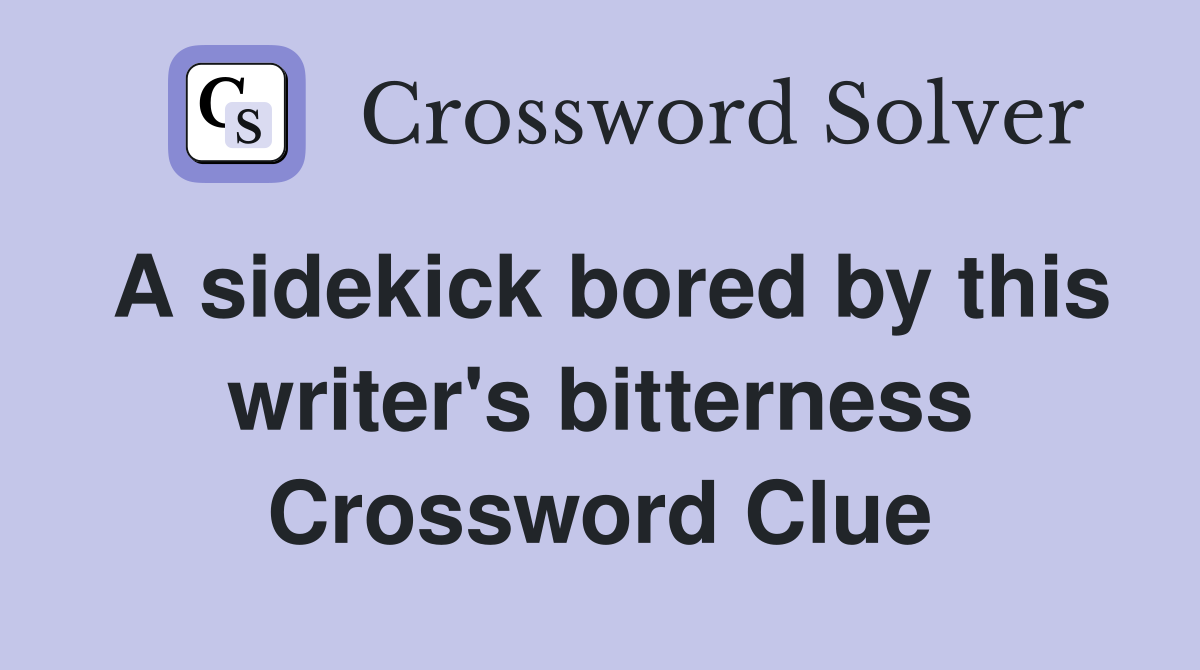 A sidekick bored by this writer's bitterness Crossword Clue