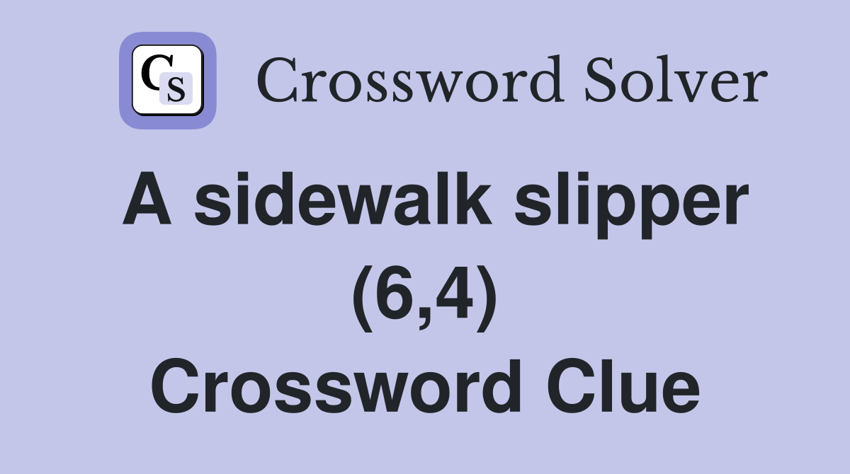 A sidewalk slipper (6,4) Crossword Clue