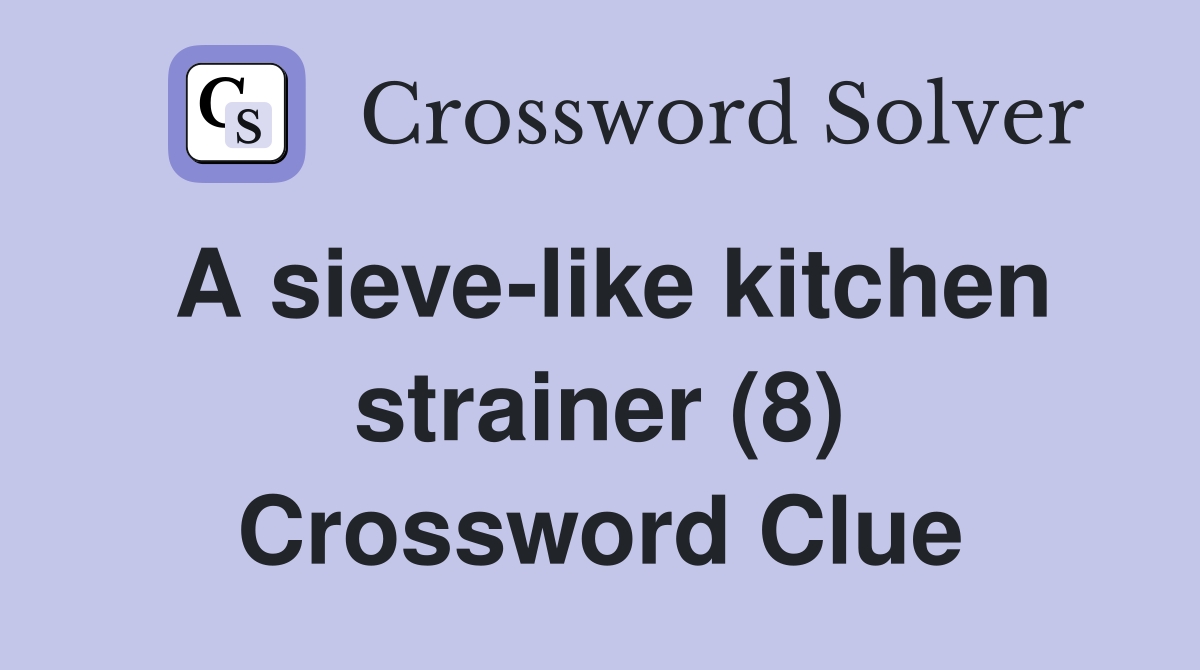 A sieve-like kitchen strainer (8) Crossword Clue