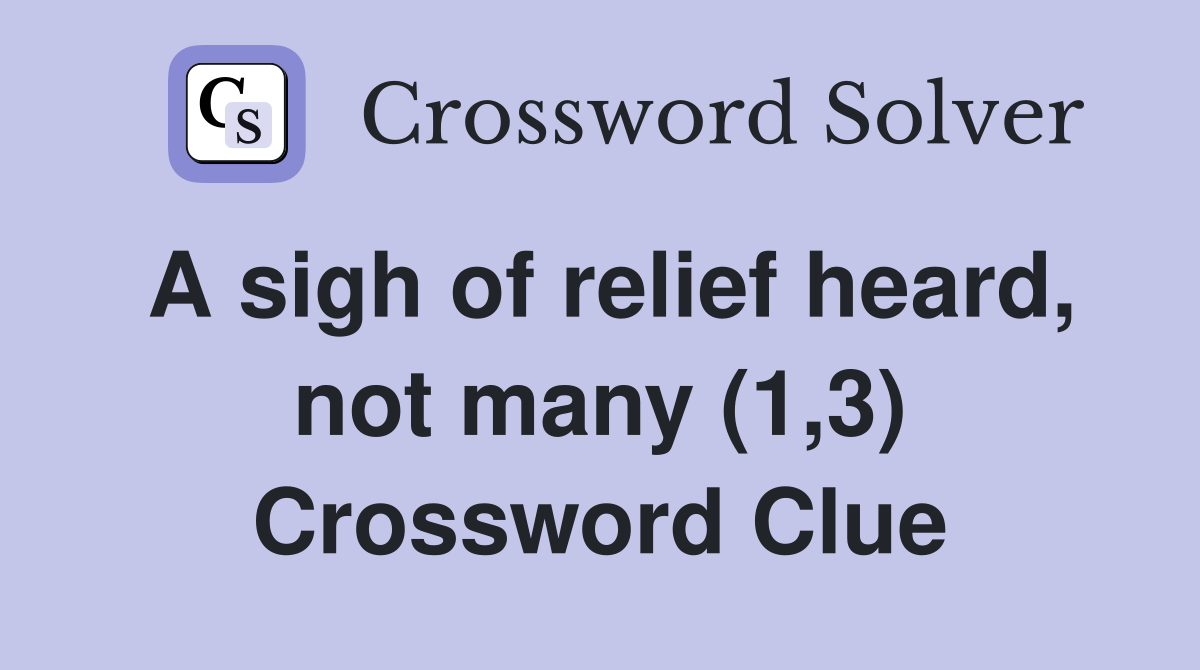 A sigh of relief heard, not many (1,3) Crossword Clue