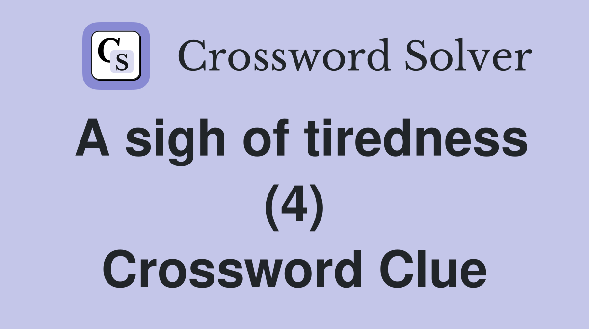 A sigh of tiredness (4) Crossword Clue