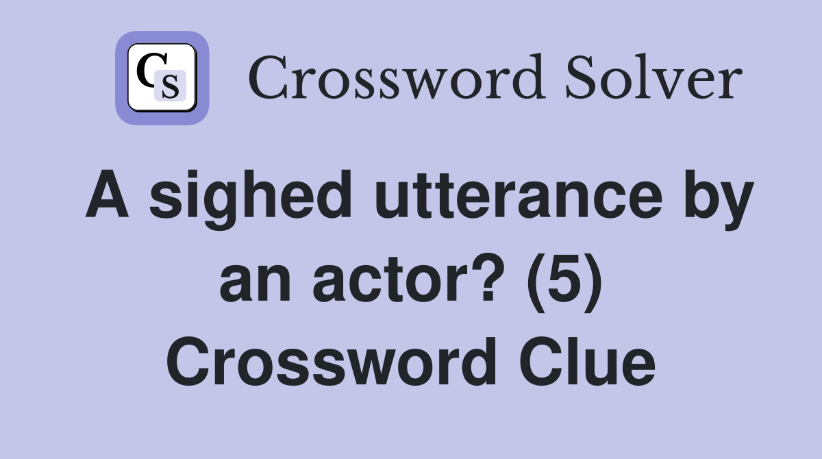 A sighed utterance by an actor? (5) Crossword Clue
