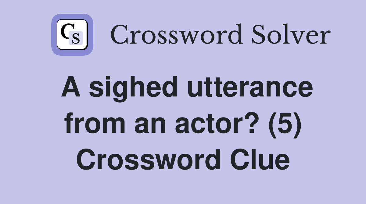 A sighed utterance from an actor? (5) Crossword Clue