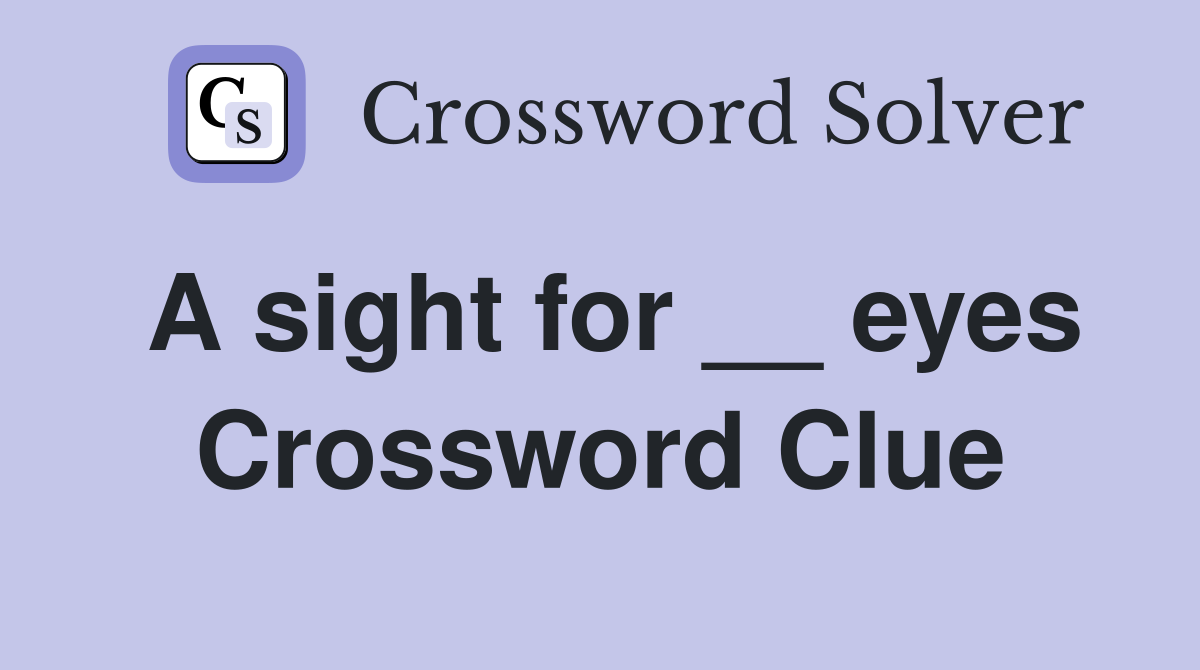 A sight for __ eyes Crossword Clue