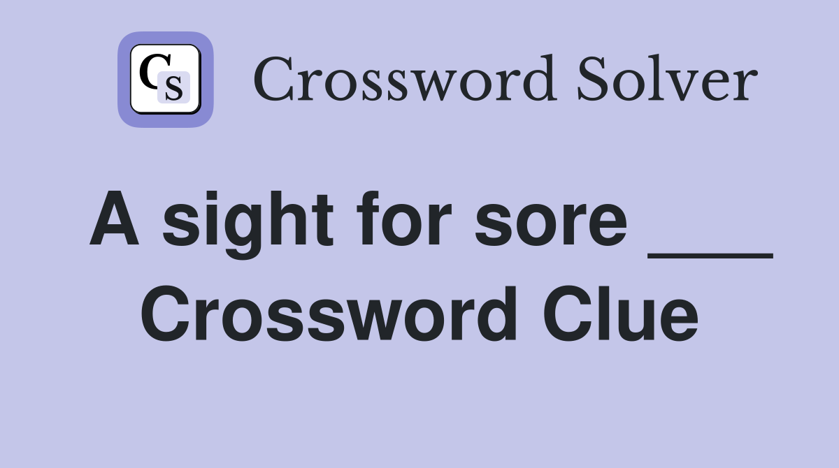 A sight for sore ___ Crossword Clue