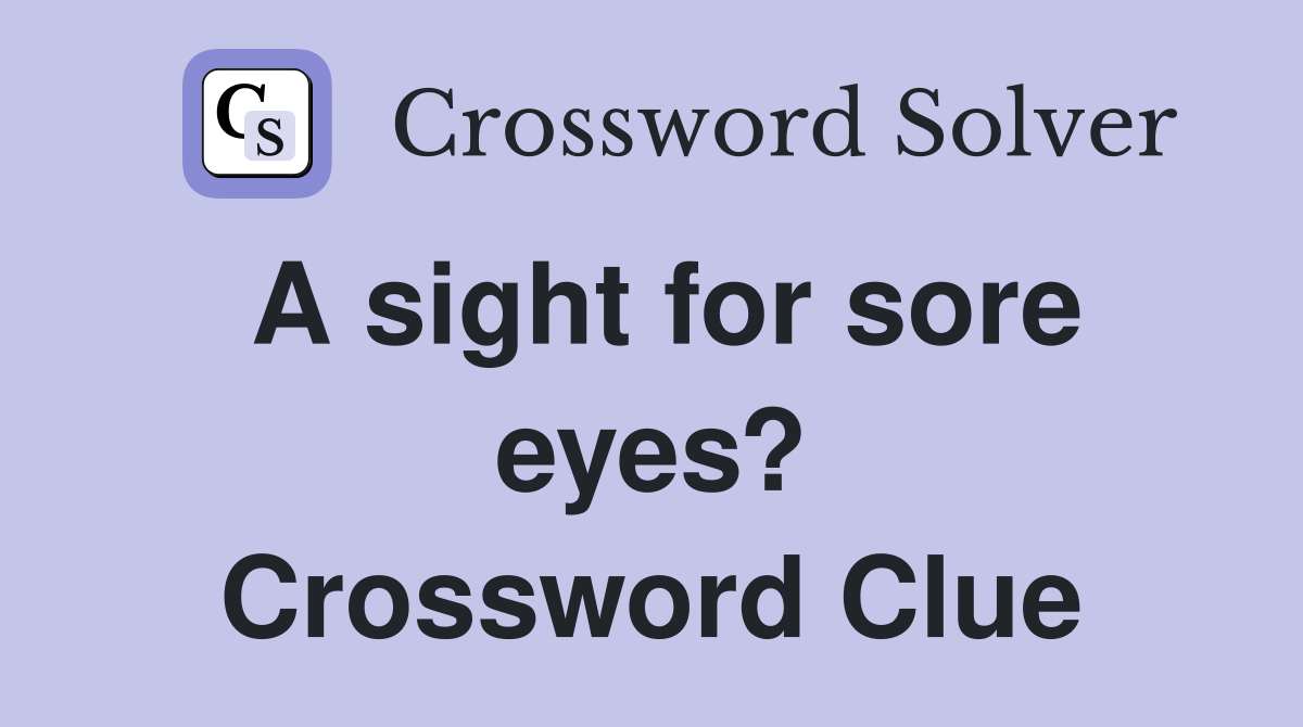 A sight for sore eyes? Crossword Clue