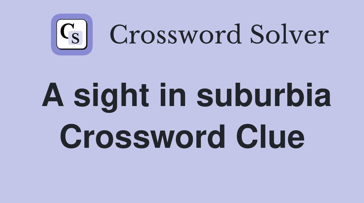 A sight in suburbia Crossword Clue