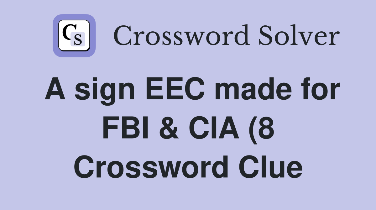 A sign EEC made for FBI CIA (8) Crossword Clue Answers Crossword A sign EEC made for FBI CIA (8) Crossword Clue Answers Crossword