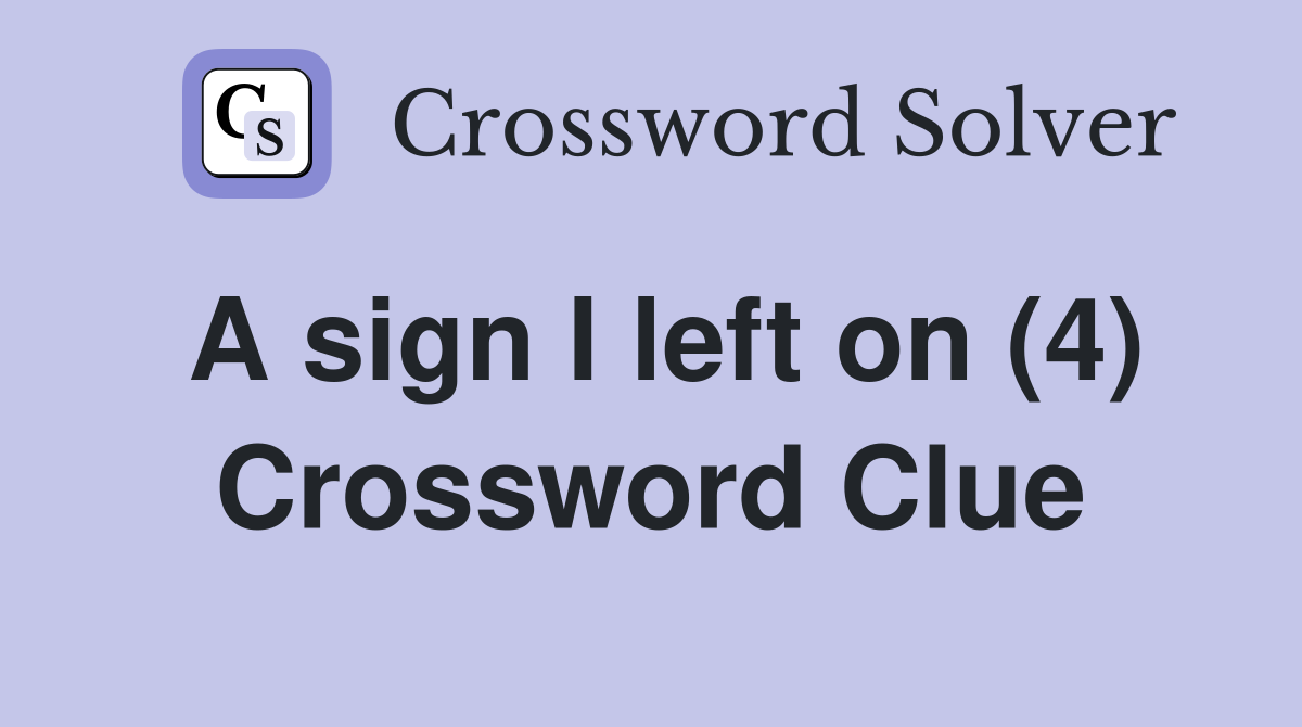 A sign I left on (4) Crossword Clue