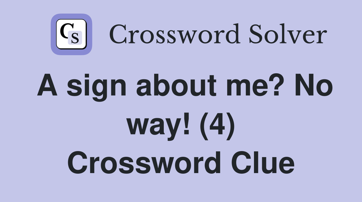 A sign about me? No way! (4) Crossword Clue