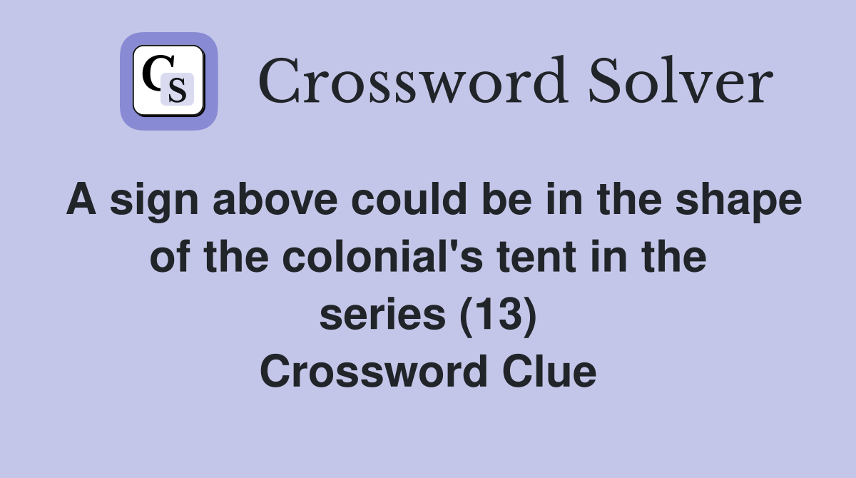 A sign above could be in the shape of the colonial's tent in the series (13) Crossword Clue