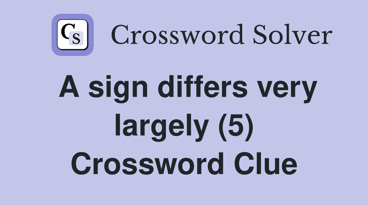 A sign differs very largely (5) Crossword Clue