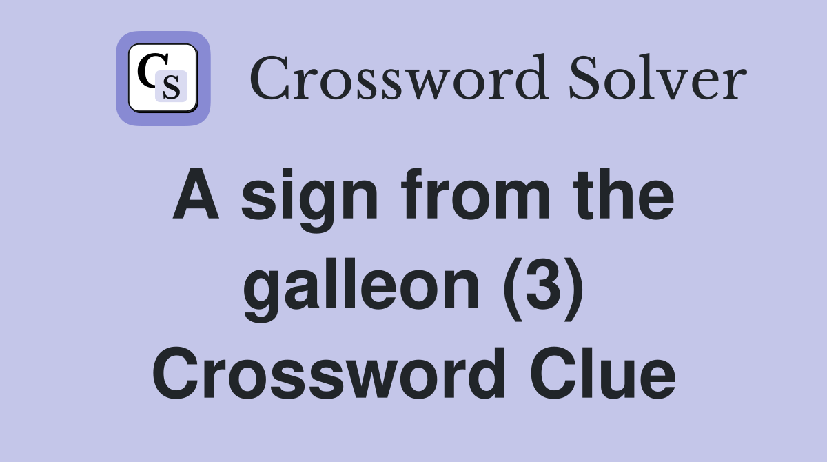 A sign from the galleon (3) Crossword Clue
