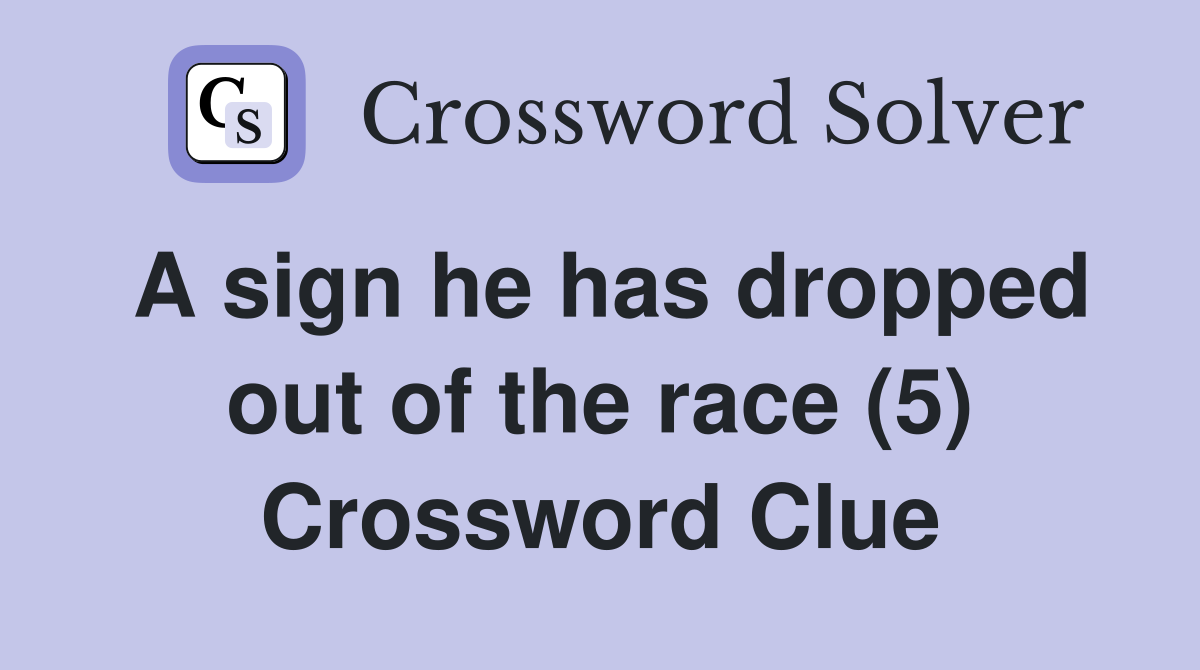 A sign he has dropped out of the race (5) Crossword Clue