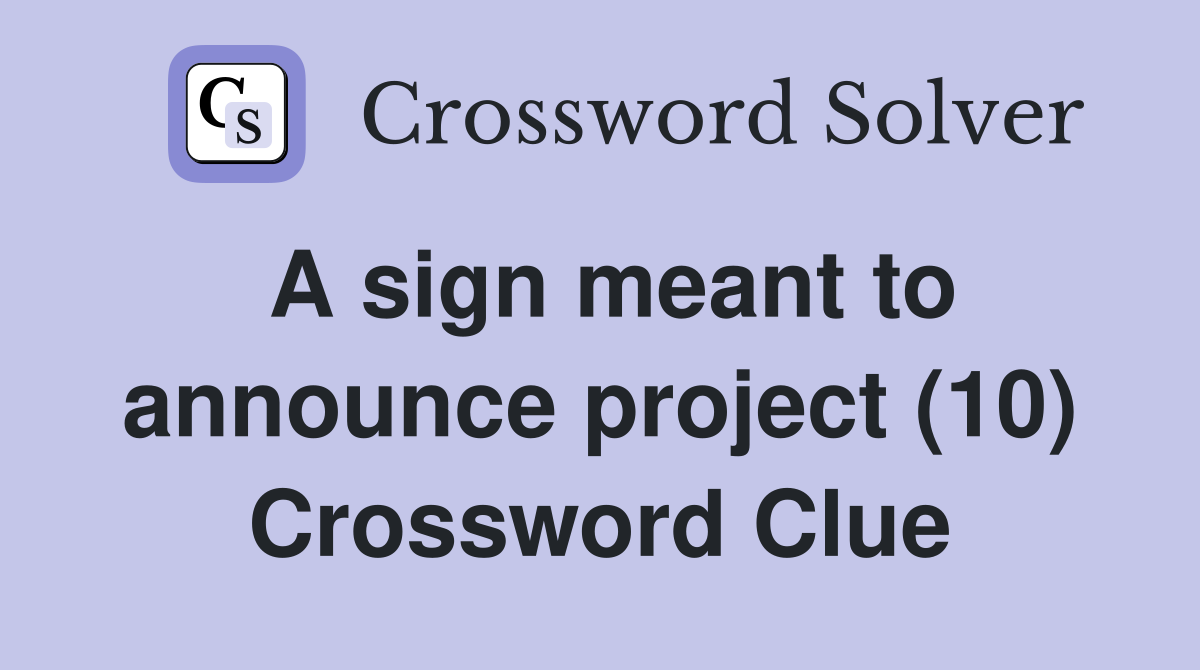 A sign meant to announce project (10) Crossword Clue