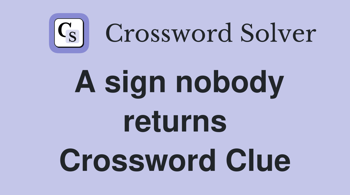 A sign nobody returns Crossword Clue