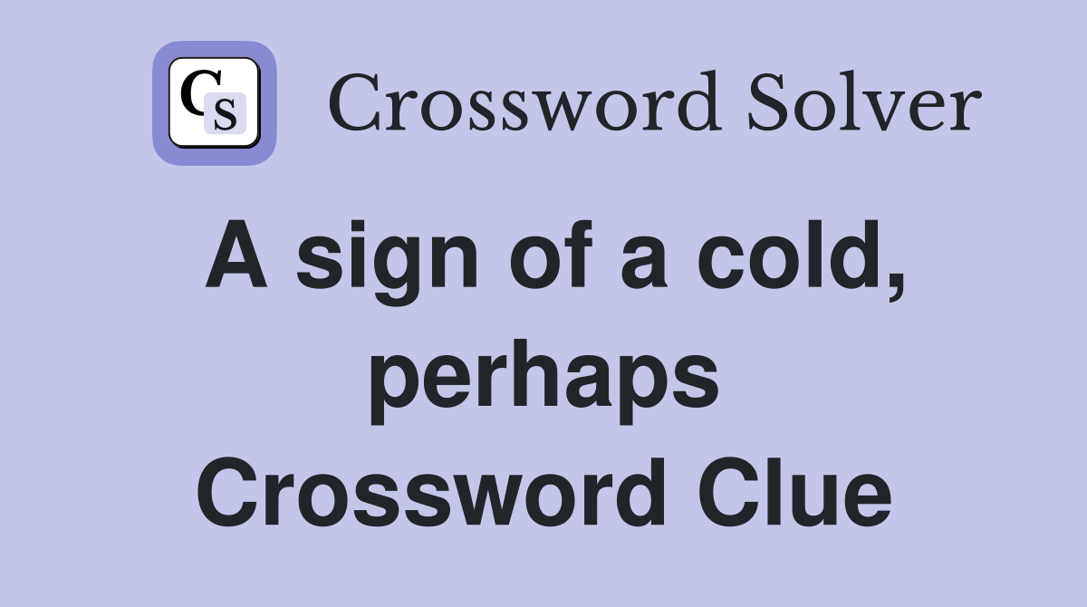 A sign of a cold, perhaps Crossword Clue