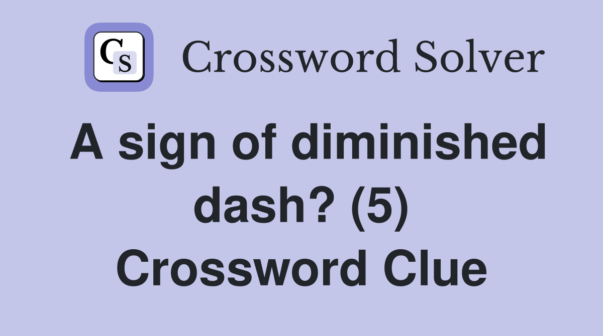 A sign of diminished dash? (5) Crossword Clue