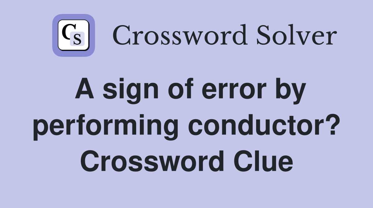 A sign of error by performing conductor? Crossword Clue