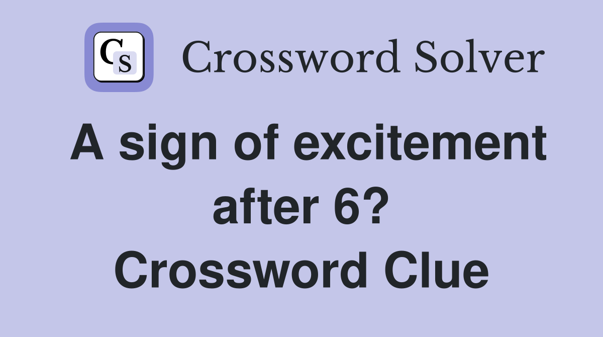 A sign of excitement after 6? Crossword Clue