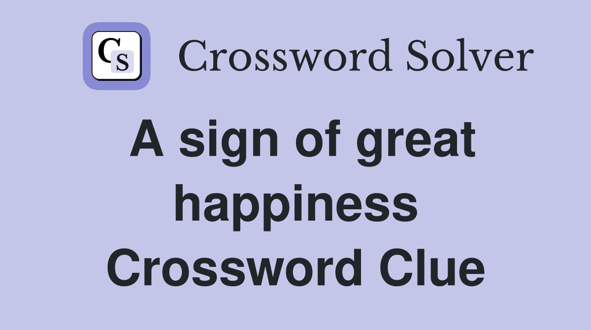 A sign of great happiness Crossword Clue