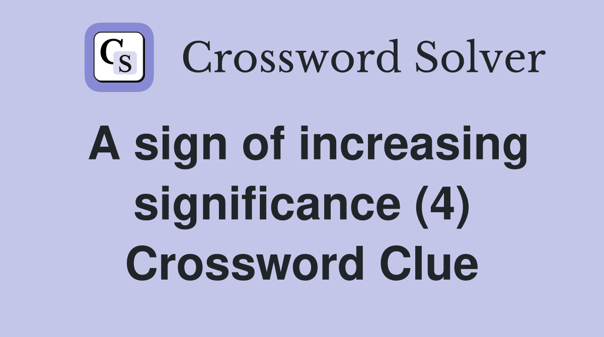 A sign of increasing significance (4) Crossword Clue