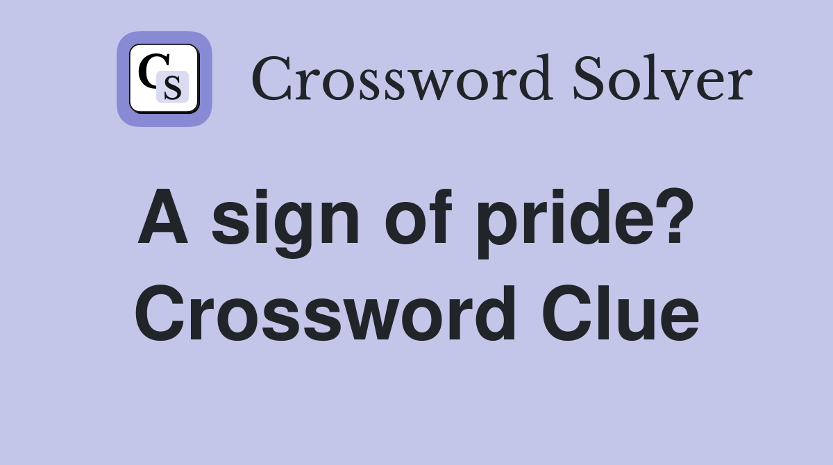 A sign of pride?  Crossword Clue